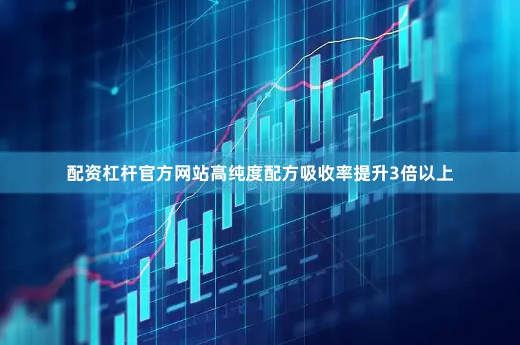 配资杠杆官方网站高纯度配方吸收率提升3倍以上