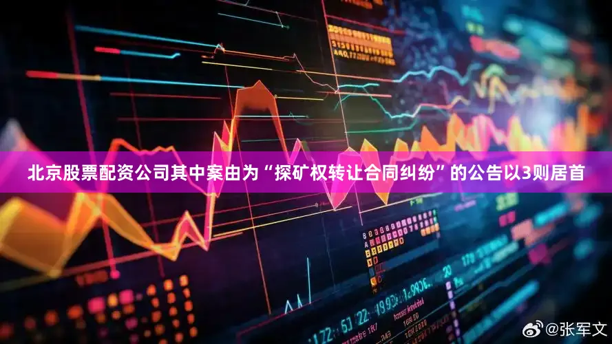 北京股票配资公司其中案由为“探矿权转让合同纠纷”的公告以3则居首