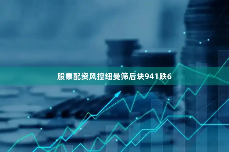 股票配资风控纽曼筛后块941跌6
