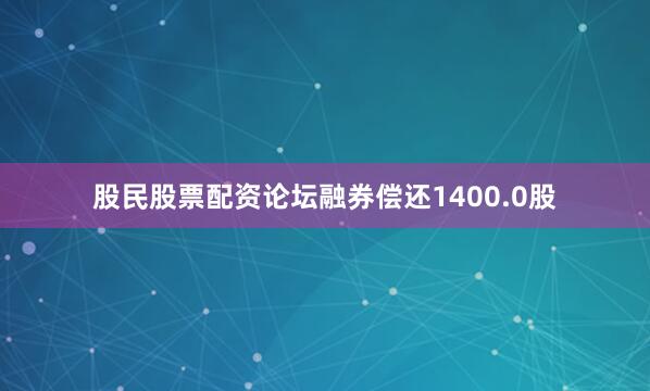 股民股票配资论坛融券偿还1400.0股
